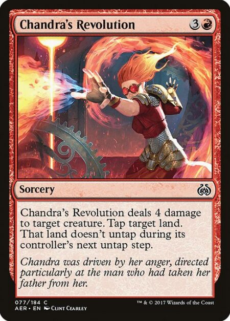 Chandra's Revolution - Chandra's Revolution deals 4 damage to target creature. Tap target land. That land doesn't untap during its controller's next untap step.