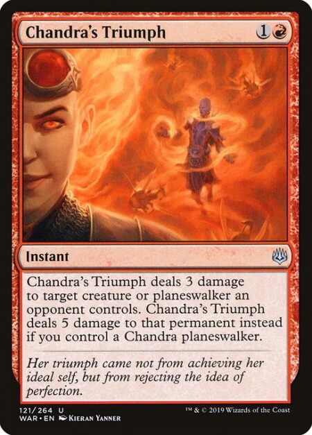 Chandra's Triumph - Chandra's Triumph deals 3 damage to target creature or planeswalker an opponent controls. Chandra's Triumph deals 5 damage instead if you control a Chandra planeswalker.