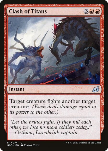 Clash of Titans - Target creature fights another target creature. (Each deals damage equal to its power to the other.)