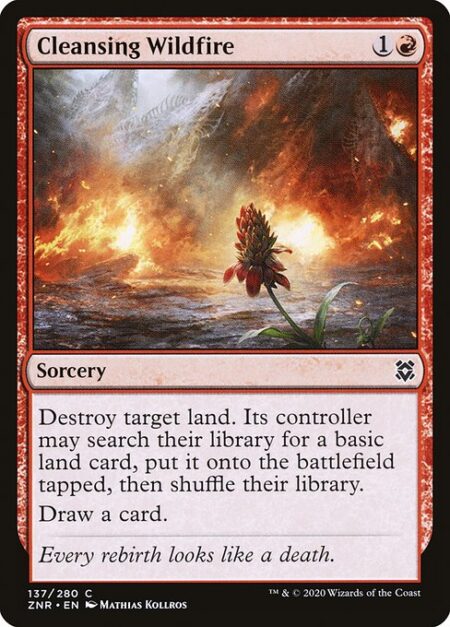 Cleansing Wildfire - Destroy target land. Its controller may search their library for a basic land card