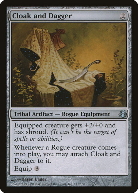 Cloak and Dagger - Equipped creature gets +2/+0 and has shroud. (It can't be the target of spells or abilities.)