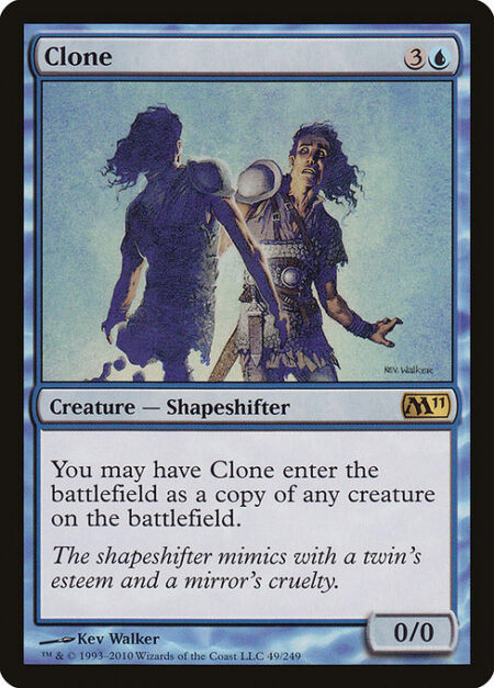 Clone - You may have Clone enter the battlefield as a copy of any creature on the battlefield.