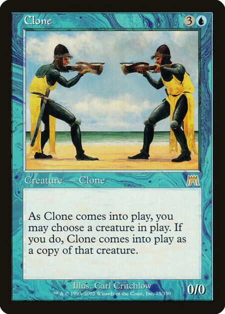 Clone - You may have Clone enter the battlefield as a copy of any creature on the battlefield.