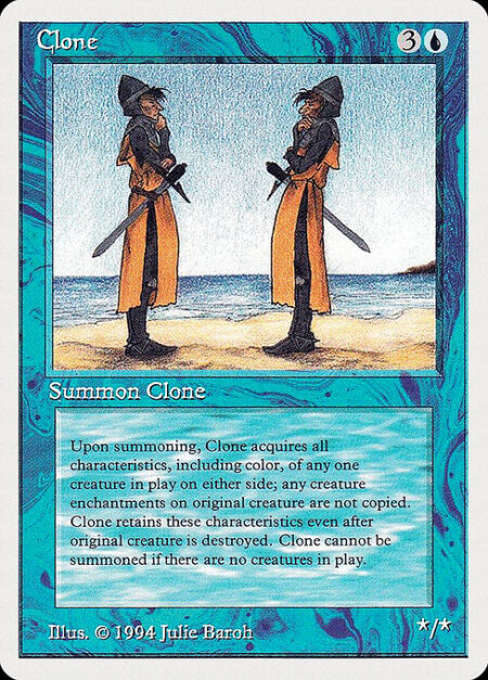 Clone - You may have Clone enter the battlefield as a copy of any creature on the battlefield.