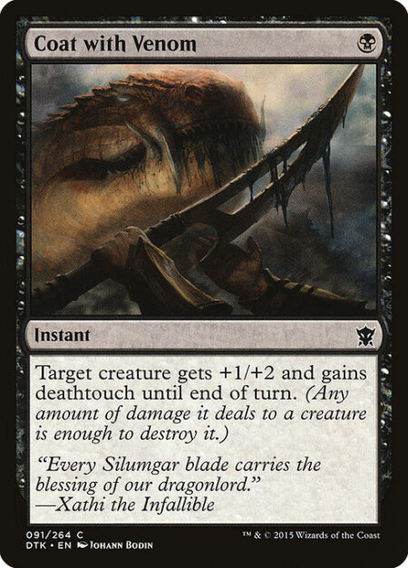 Coat with Venom - Target creature gets +1/+2 and gains deathtouch until end of turn. (Any amount of damage it deals to a creature is enough to destroy it.)