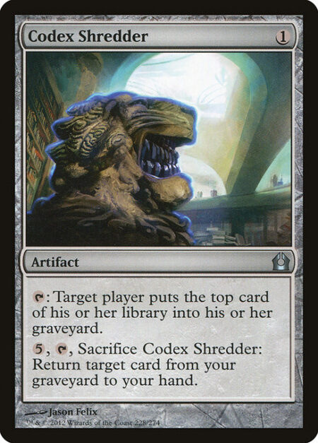 Codex Shredder - {T}: Target player mills a card. (They put the top card of their library into their graveyard.)