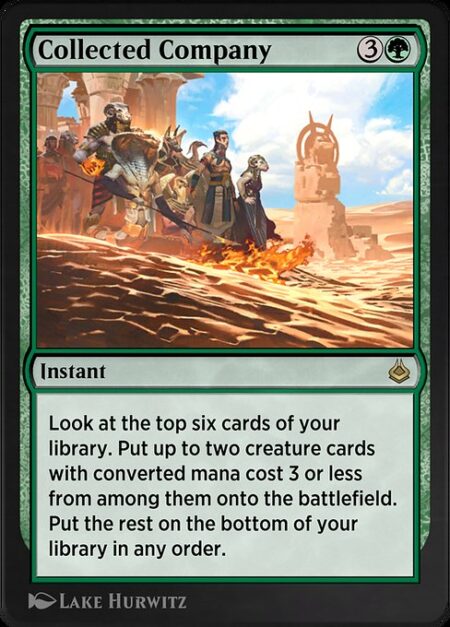 Collected Company - Look at the top six cards of your library. Put up to two creature cards with mana value 3 or less from among them onto the battlefield. Put the rest on the bottom of your library in any order.