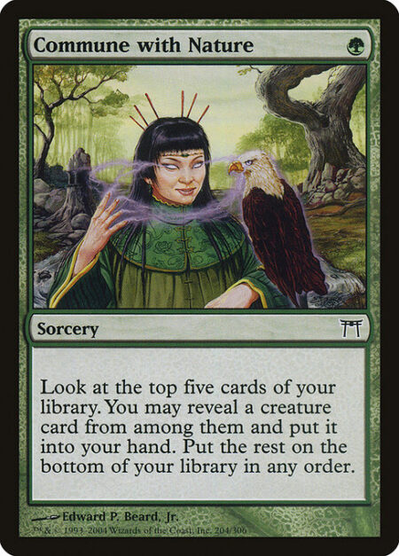 Commune with Nature - Look at the top five cards of your library. You may reveal a creature card from among them and put it into your hand. Put the rest on the bottom of your library in any order.