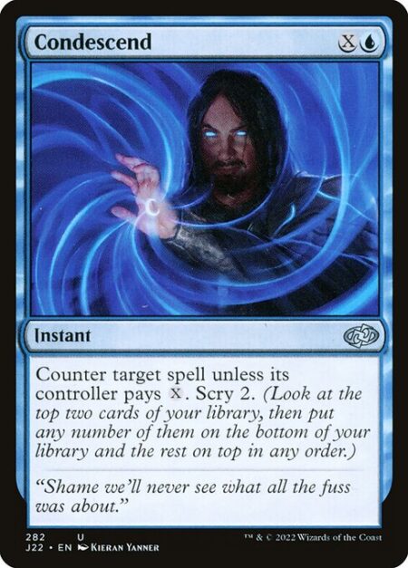 Condescend - Counter target spell unless its controller pays {X}. Scry 2. (Look at the top two cards of your library