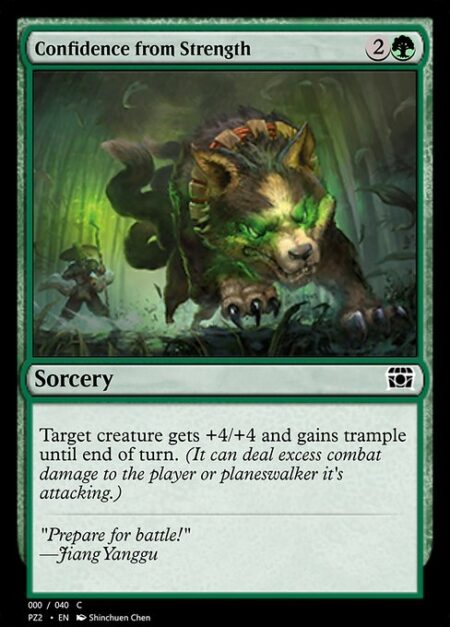 Confidence from Strength - Target creature gets +4/+4 and gains trample until end of turn. (It can deal excess combat damage to the player or planeswalker it's attacking.)