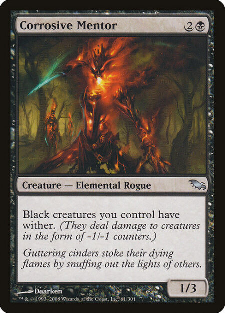 Corrosive Mentor - Black creatures you control have wither. (They deal damage to creatures in the form of -1/-1 counters.)