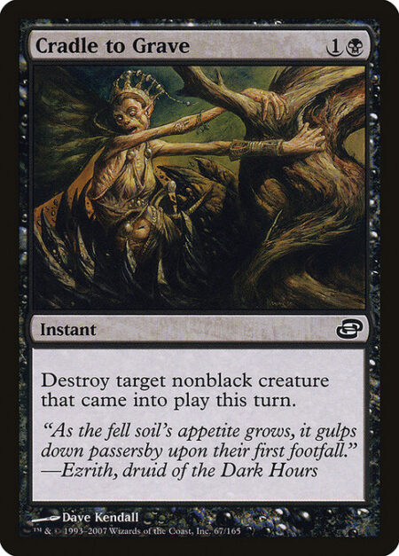 Cradle to Grave - Destroy target nonblack creature that entered this turn.