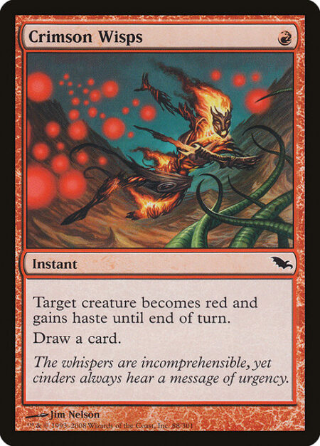 Crimson Wisps - Target creature becomes red and gains haste until end of turn. (It can attack and {T} this turn.)