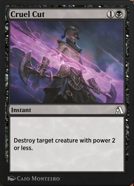 Cruel Cut - Destroy target creature with power 2 or less.