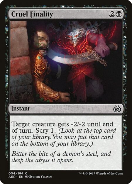 Cruel Finality - Target creature gets -2/-2 until end of turn. Scry 1. (Look at the top card of your library. You may put that card on the bottom of your library.)