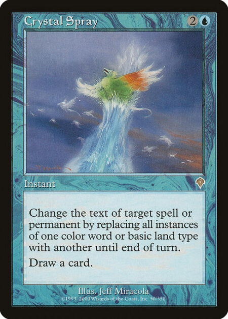 Crystal Spray - Change the text of target spell or permanent by replacing all instances of one color word with another or one basic land type with another until end of turn.