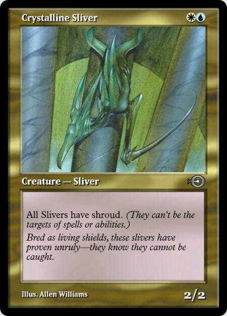 Crystalline Sliver - All Slivers have shroud. (They can't be the targets of spells or abilities.)