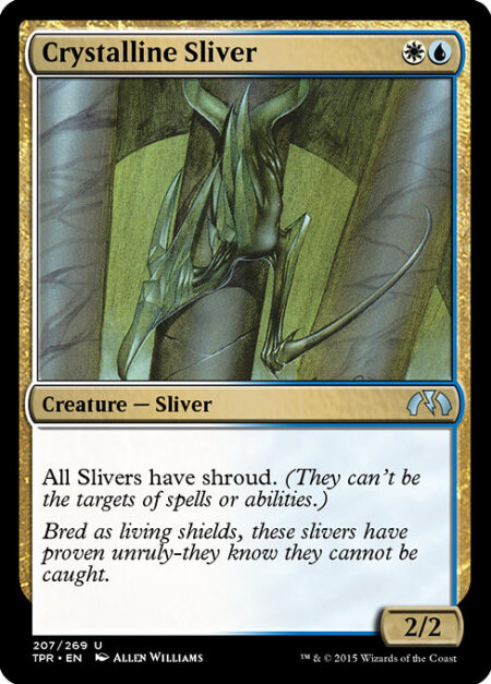 Crystalline Sliver - All Slivers have shroud. (They can't be the targets of spells or abilities.)