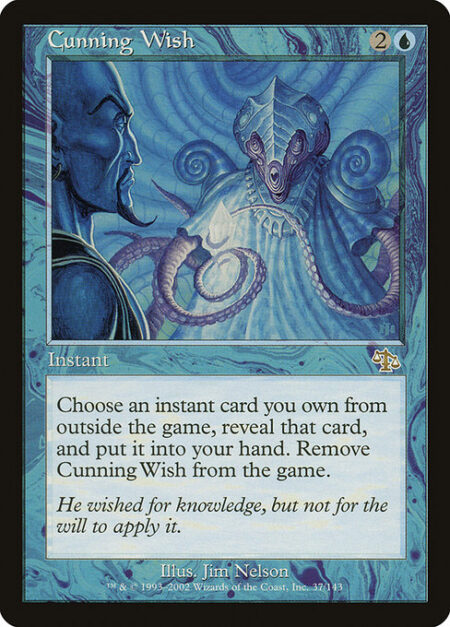 Cunning Wish - You may reveal an instant card you own from outside the game and put it into your hand. Exile Cunning Wish.