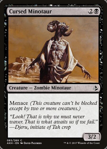 Cursed Minotaur - Menace (This creature can't be blocked except by two or more creatures.)