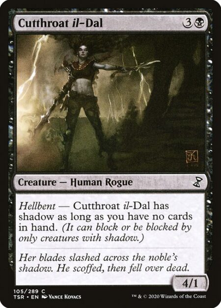 Cutthroat il-Dal - Hellbent — Cutthroat il-Dal has shadow as long as you have no cards in hand. (It can block or be blocked by only creatures with shadow.)