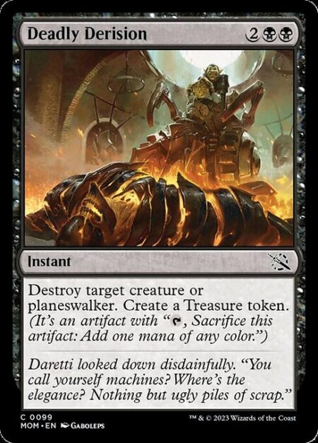 Deadly Derision - Destroy target creature or planeswalker. Create a Treasure token. (It's an artifact with "{T}