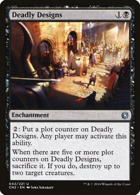 Deadly Designs - {2}: Put a plot counter on Deadly Designs. Any player may activate this ability.
