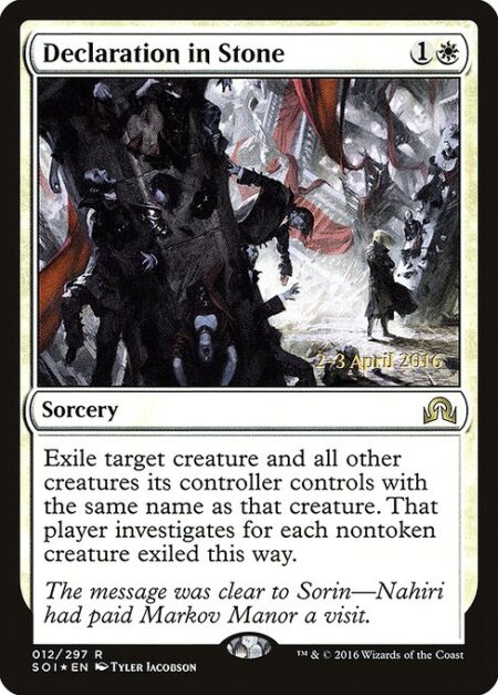 Declaration in Stone - Exile target creature and all other creatures its controller controls with the same name as that creature. That player investigates for each nontoken creature exiled this way.