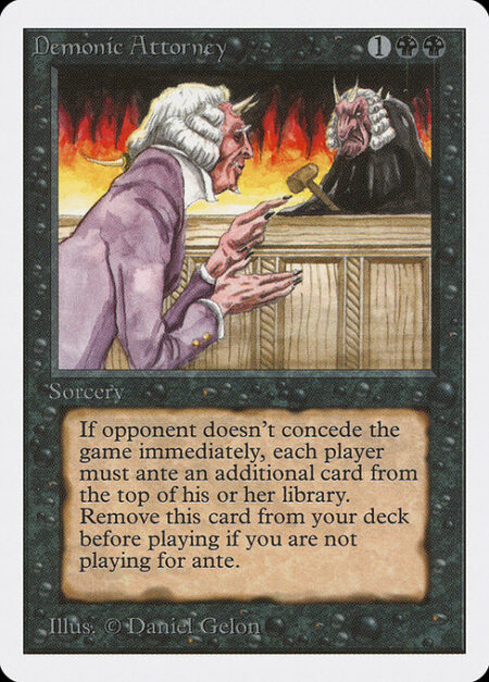 Demonic Attorney - Remove Demonic Attorney from your deck before playing if you're not playing for ante.