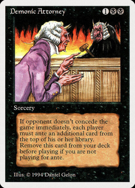 Demonic Attorney - Remove Demonic Attorney from your deck before playing if you're not playing for ante.