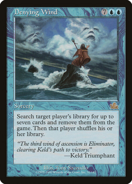 Denying Wind - Search target player's library for up to seven cards and exile them. Then that player shuffles.