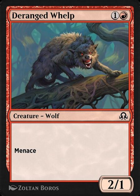 Deranged Whelp - Menace (This creature can't be blocked except by two or more creatures.)