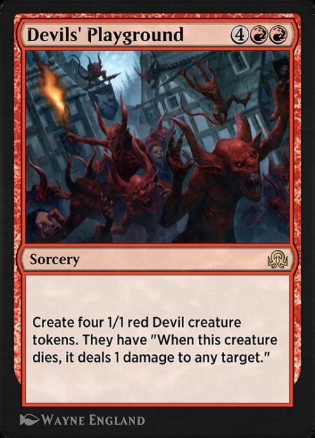 Devils' Playground - Create four 1/1 red Devil creature tokens. They have "When this creature dies