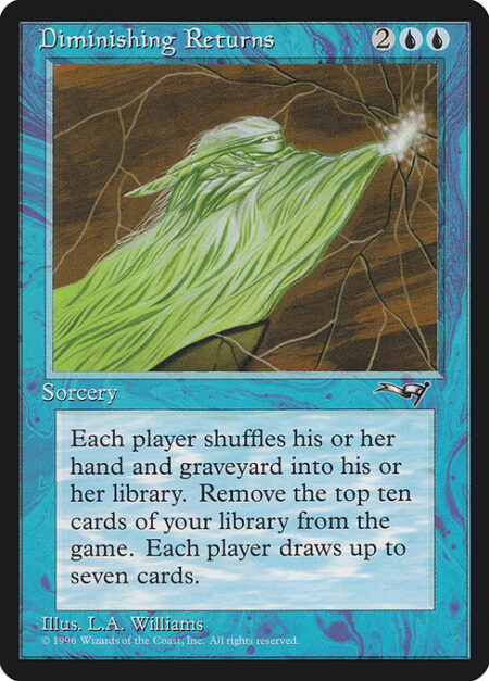 Diminishing Returns - Each player shuffles their hand and graveyard into their library. You exile the top ten cards of your library. Then each player draws up to seven cards.