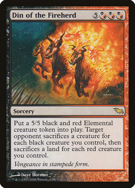 Din of the Fireherd - Create a 5/5 black and red Elemental creature token. Target opponent sacrifices a creature for each black creature you control