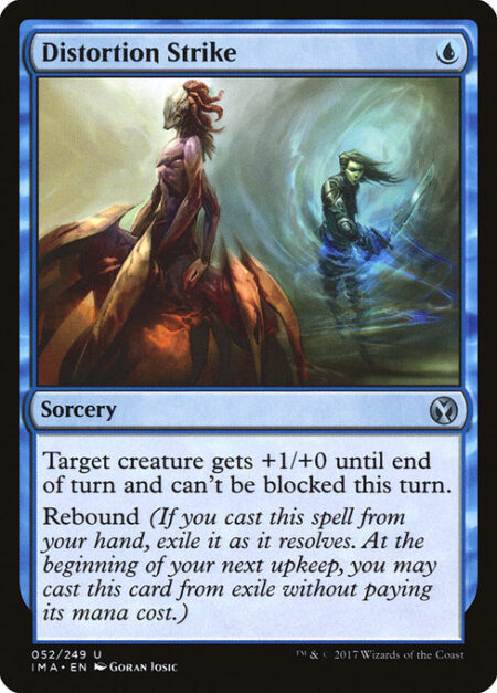 Distortion Strike - Target creature gets +1/+0 until end of turn and can't be blocked this turn.
