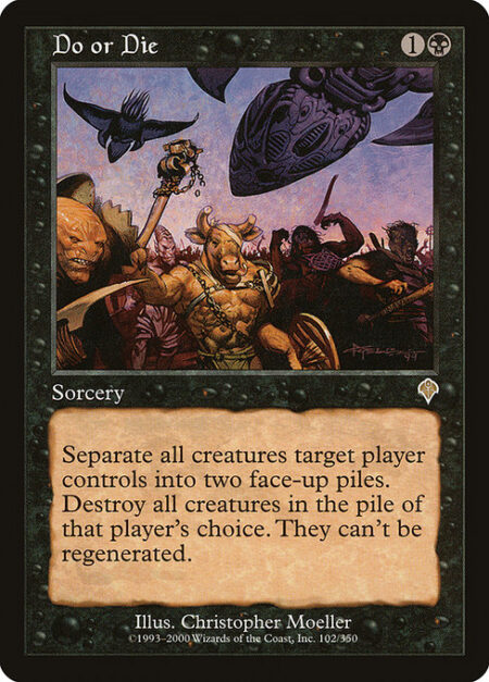 Do or Die - Separate all creatures target player controls into two piles. Destroy all creatures in the pile of that player's choice. They can't be regenerated.