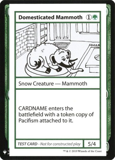 Domesticated Mammoth - Domesticated Mammoth enters the battlefield with a token copy of Pacifism attached to it.