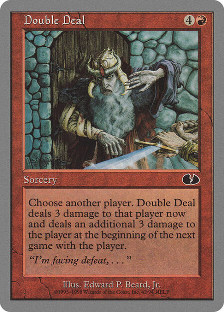 Double Deal - Choose another player. Double Deal deals 3 damage to that player. At the beginning of the first upkeep in your next game with that player