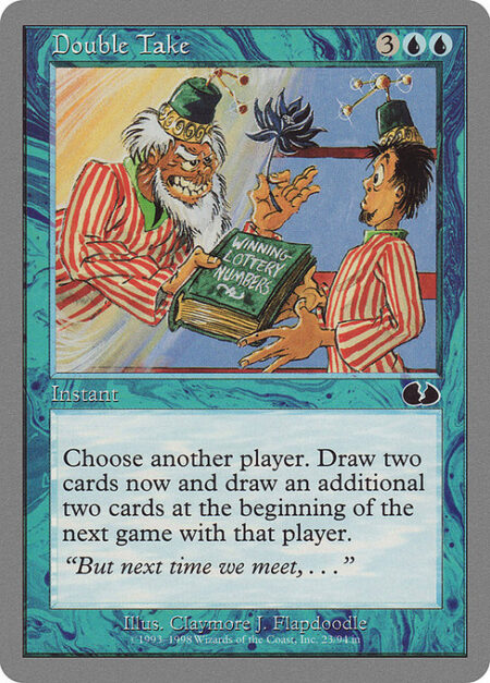 Double Take - Choose another player. You draw two cards. At the beginning of the first upkeep in your next game with that player