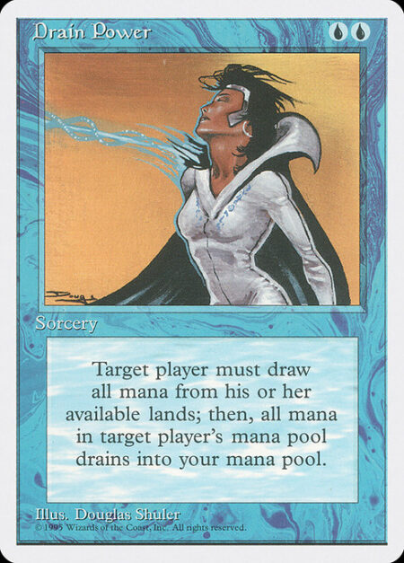 Drain Power - Target player activates a mana ability of each land they control. Then that player loses all unspent mana and you add the mana lost this way.