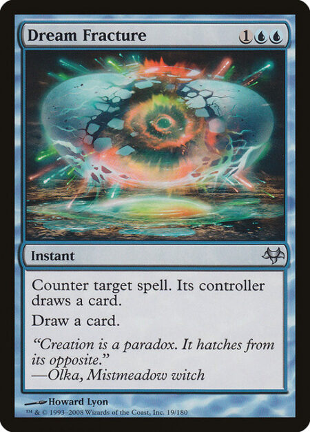 Dream Fracture - Counter target spell. Its controller draws a card.