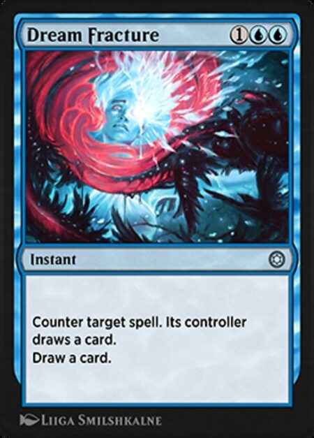 Dream Fracture - Counter target spell. Its controller draws a card.