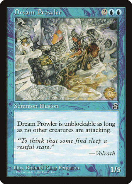 Dream Prowler - Dream Prowler can't be blocked as long as it's attacking alone.