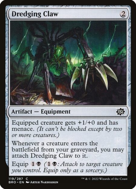 Dredging Claw - Equipped creature gets +1/+0 and has menace. (It can't be blocked except by two or more creatures.)