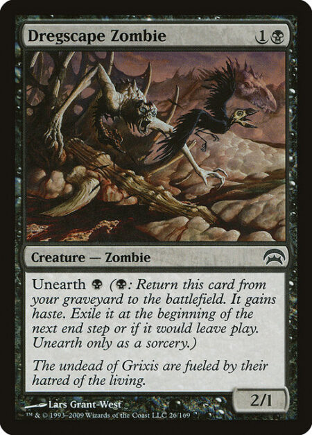 Dregscape Zombie - Unearth {B} ({B}: Return this card from your graveyard to the battlefield. It gains haste. Exile it at the beginning of the next end step or if it would leave the battlefield. Unearth only as a sorcery.)