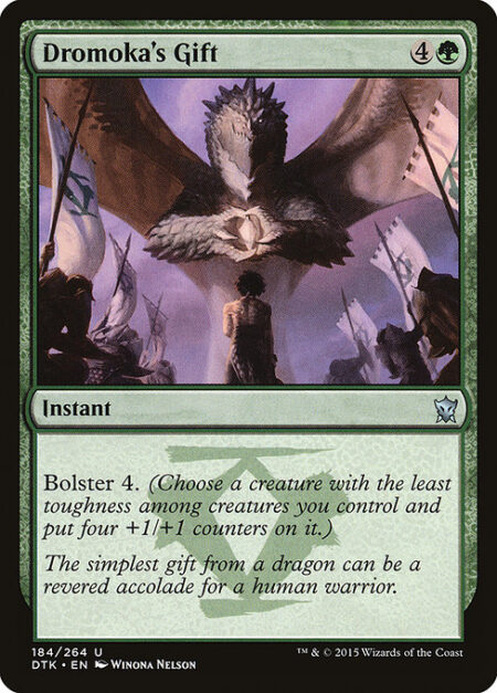 Dromoka's Gift - Bolster 4. (Choose a creature with the least toughness among creatures you control and put four +1/+1 counters on it.)