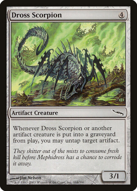 Dross Scorpion - Whenever Dross Scorpion or another artifact creature dies