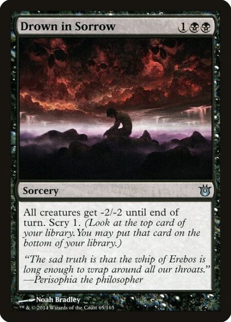 Drown in Sorrow - All creatures get -2/-2 until end of turn. Scry 1. (Look at the top card of your library. You may put that card on the bottom.)