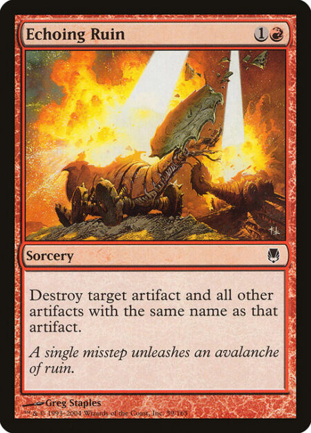 Echoing Ruin - Destroy target artifact and all other artifacts with the same name as that artifact.